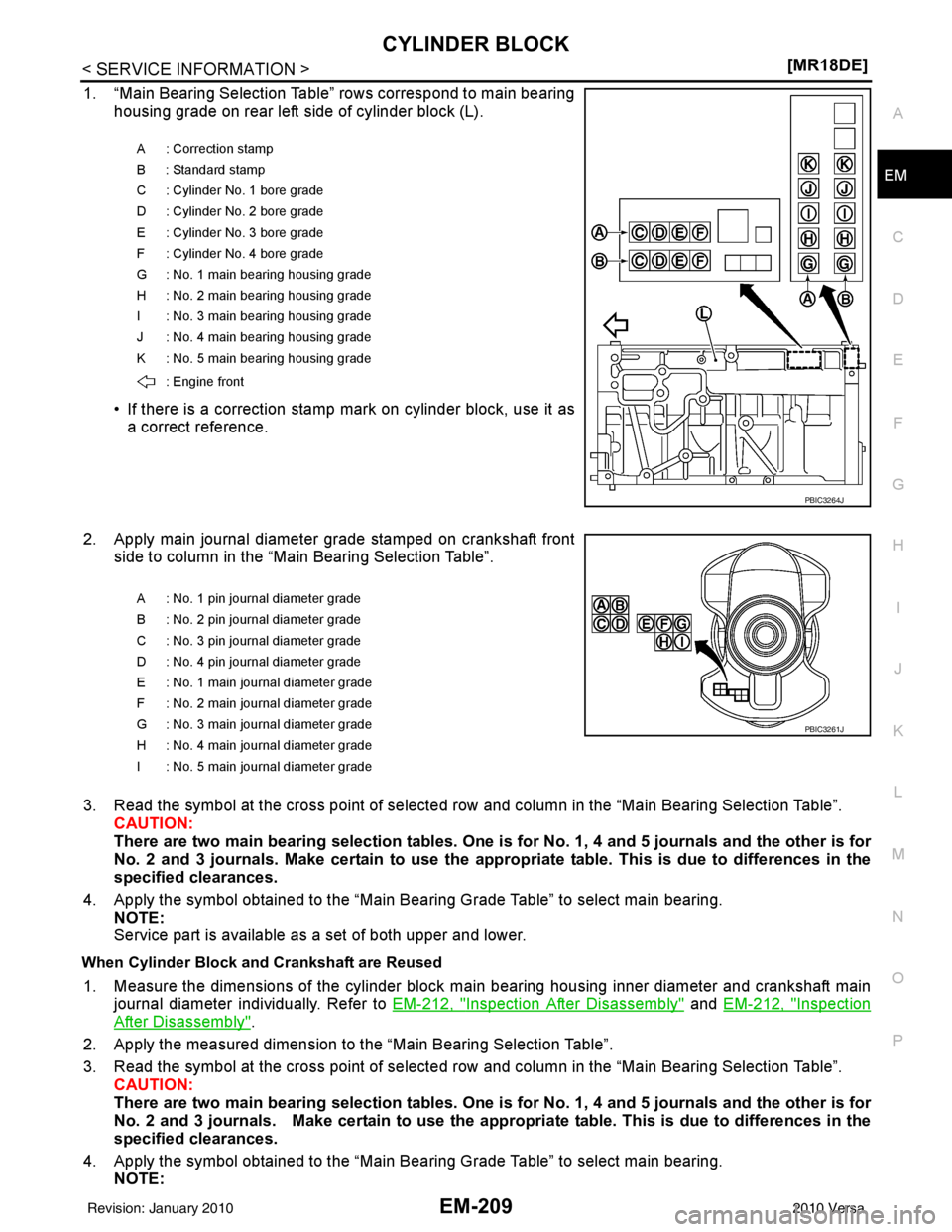 NISSAN LATIO 2010  Service Repair Manual CYLINDER BLOCKEM-209
< SERVICE INFORMATION > [MR18DE]
C
D
E
F
G H
I
J
K L
M A
EM
NP
O
1. “Main Bearing Selection Table” rows correspond to main bearing
housing grade on rear left side of cylinder 