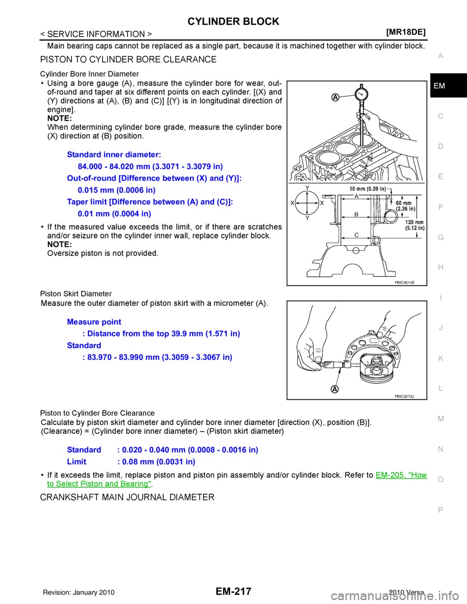 NISSAN LATIO 2010  Service Repair Manual CYLINDER BLOCKEM-217
< SERVICE INFORMATION > [MR18DE]
C
D
E
F
G H
I
J
K L
M A
EM
NP
O
Main bearing caps cannot be replaced as a single part, because it is machined together with cylinder block.
PISTON