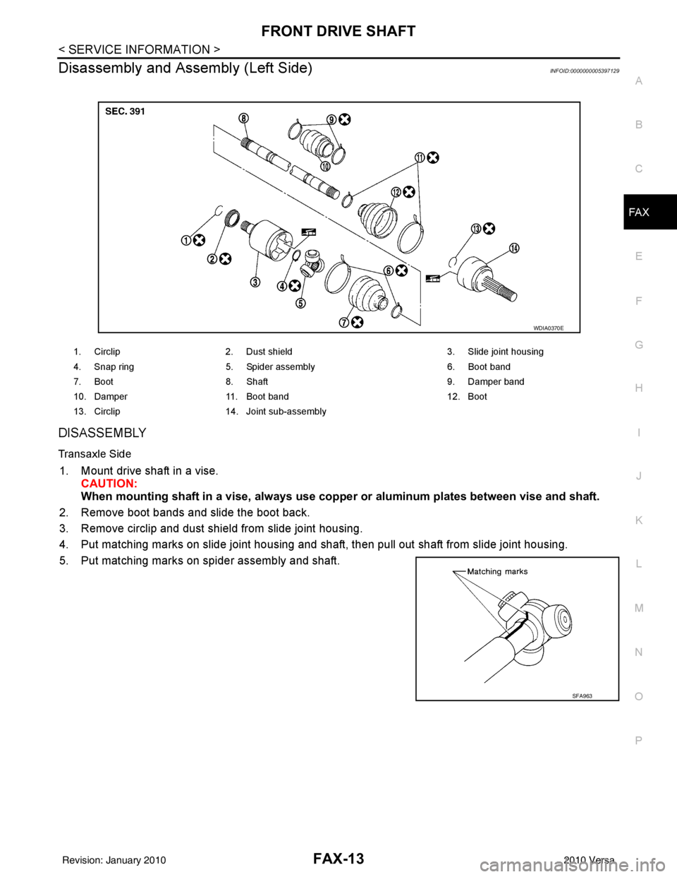NISSAN LATIO 2010  Service Repair Manual FRONT DRIVE SHAFTFAX-13
< SERVICE INFORMATION >
CEF
G H
I
J
K L
M A
B
FA X
N
O P
Disassembly and Assembly (Left Side)INFOID:0000000005397129
DISASSEMBLY
Transaxle Side
1. Mount drive shaft in a vise. 
