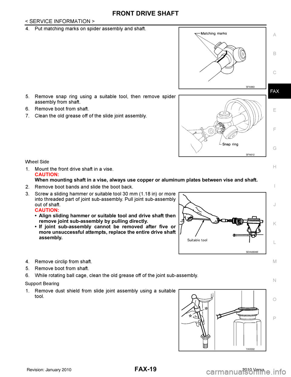NISSAN LATIO 2010  Service Repair Manual FRONT DRIVE SHAFTFAX-19
< SERVICE INFORMATION >
CEF
G H
I
J
K L
M A
B
FA X
N
O P
4. Put matching marks on spider assembly and shaft.
5. Remove snap ring using a suitable tool, then remove spider assem