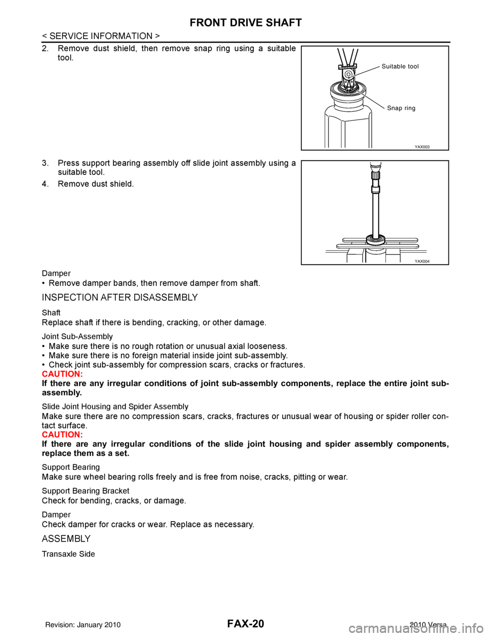 NISSAN LATIO 2010  Service Repair Manual FAX-20
< SERVICE INFORMATION >
FRONT DRIVE SHAFT
2. Remove dust shield, then remove snap ring using a suitabletool.
3. Press support bearing assembly off slide joint assembly using a suitable tool.
4.