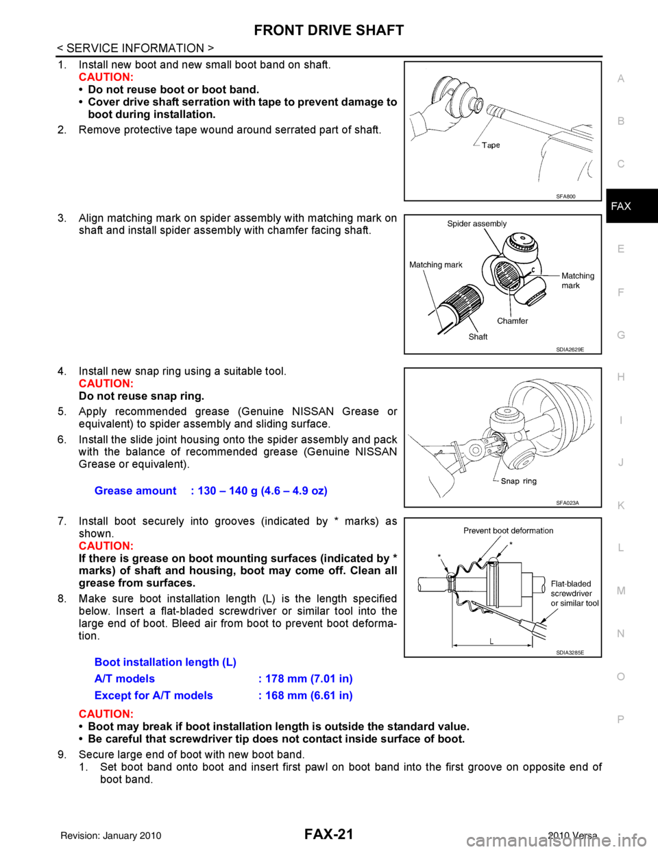 NISSAN LATIO 2010  Service Repair Manual FRONT DRIVE SHAFTFAX-21
< SERVICE INFORMATION >
CEF
G H
I
J
K L
M A
B
FA X
N
O P
1. Install new boot and new small boot band on shaft. CAUTION:
• Do not reuse boot or boot band.
• Cover drive shaf
