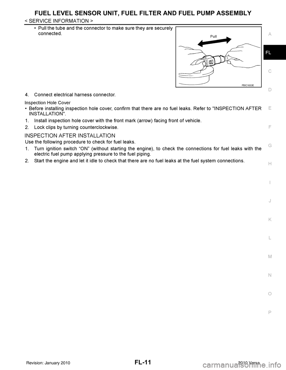 NISSAN LATIO 2010  Service Repair Manual FUEL LEVEL SENSOR UNIT, FUEL FILTER AND FUEL PUMP ASSEMBLYFL-11
< SERVICE INFORMATION >
C
DE
F
G H
I
J
K L
M A
FL
NP
O
• Pull the tube and the connector to make sure they are securely
connected.
4. 