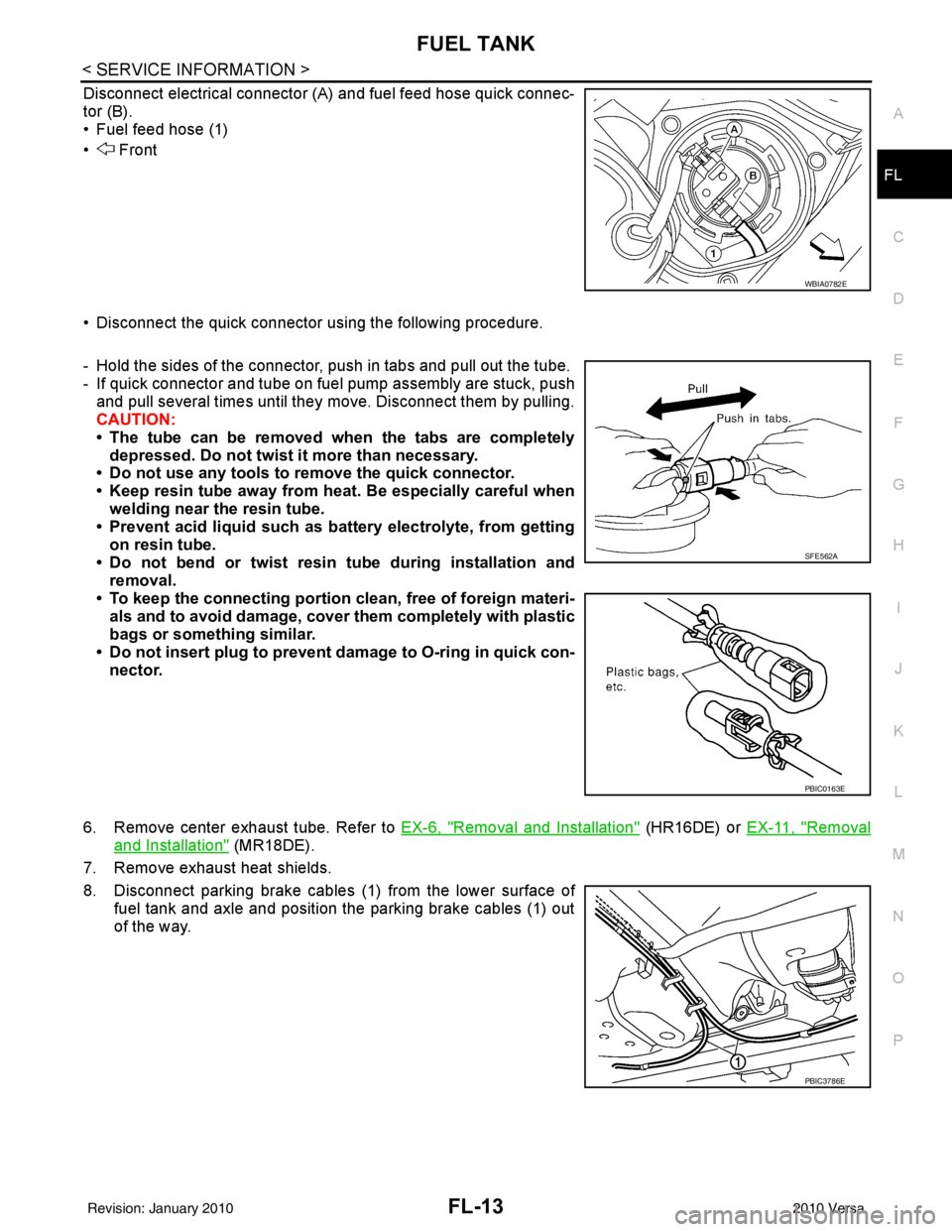 NISSAN LATIO 2010  Service Repair Manual FUEL TANKFL-13
< SERVICE INFORMATION >
C
DE
F
G H
I
J
K L
M A
FL
NP
O
Disconnect electrical connector (A
) and fuel feed hose quick connec-
tor (B).
• Fuel feed hose (1)
•  Front
• Disconnect th