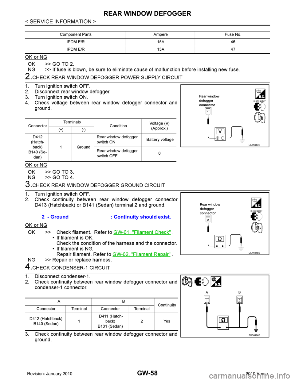 NISSAN LATIO 2010 Service Repair Manual GW-58
< SERVICE INFORMATION >
REAR WINDOW DEFOGGER
OK or NG
OK >> GO TO 2.
NG >> If fuse is blown, be sure to eliminate cause of malfunction before installing new fuse.
2.CHECK REAR WINDOW DEFOGGER PO NISSAN LATIO 2010 Service Repair Manual GW-58
< SERVICE INFORMATION >
REAR WINDOW DEFOGGER
OK or NG
OK >> GO TO 2.
NG >> If fuse is blown, be sure to eliminate cause of malfunction before installing new fuse.
2.CHECK REAR WINDOW DEFOGGER PO