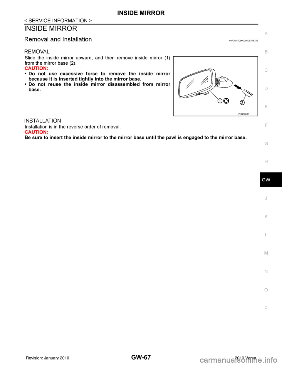 NISSAN LATIO 2010 Service Repair Manual INSIDE MIRRORGW-67
< SERVICE INFORMATION >
C
DE
F
G H
J
K L
M A
B
GW
N
O P
INSIDE MIRROR
Removal and InstallationINFOID:0000000005396786
REMOVAL
Slide the inside mirror upward, and then remove inside NISSAN LATIO 2010 Service Repair Manual INSIDE MIRRORGW-67
< SERVICE INFORMATION >
C
DE
F
G H
J
K L
M A
B
GW
N
O P
INSIDE MIRROR
Removal and InstallationINFOID:0000000005396786
REMOVAL
Slide the inside mirror upward, and then remove inside