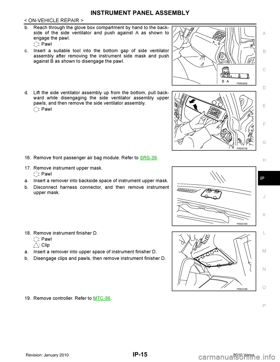 NISSAN LATIO 2010 Service Repair Manual INSTRUMENT PANEL ASSEMBLYIP-15
< ON-VEHICLE REPAIR >
C
DE
F
G H
J
K L
M A
B
IP
N
O P
b. Reach through the glove box compartment by hand to the back- side of the side ventilator and push against A as s NISSAN LATIO 2010 Service Repair Manual INSTRUMENT PANEL ASSEMBLYIP-15
< ON-VEHICLE REPAIR >
C
DE
F
G H
J
K L
M A
B
IP
N
O P
b. Reach through the glove box compartment by hand to the back- side of the side ventilator and push against A as s