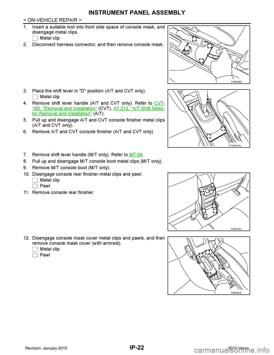 NISSAN LATIO 2010  Service Repair Manual IP-22
< ON-VEHICLE REPAIR >
INSTRUMENT PANEL ASSEMBLY
1. Insert a suitable tool into front side space of console mask, anddisengage metal clips.
: Metal clip
2. Disconnect harness connector, and then 