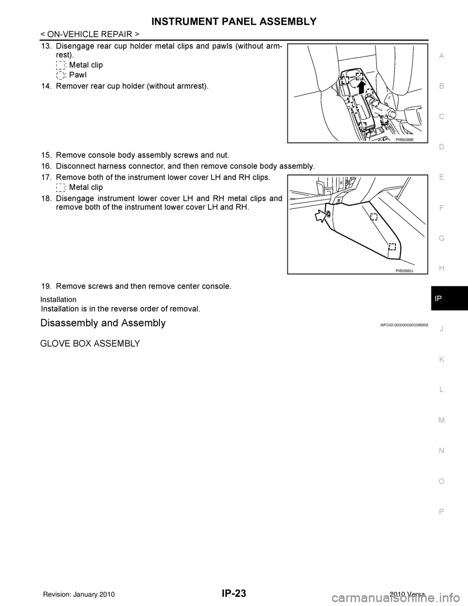 NISSAN LATIO 2010  Service Repair Manual INSTRUMENT PANEL ASSEMBLYIP-23
< ON-VEHICLE REPAIR >
C
DE
F
G H
J
K L
M A
B
IP
N
O P
13. Disengage rear cup holder metal clips and pawls (without arm- rest).
: Metal clip
: Pawl
14. Remover rear cup h