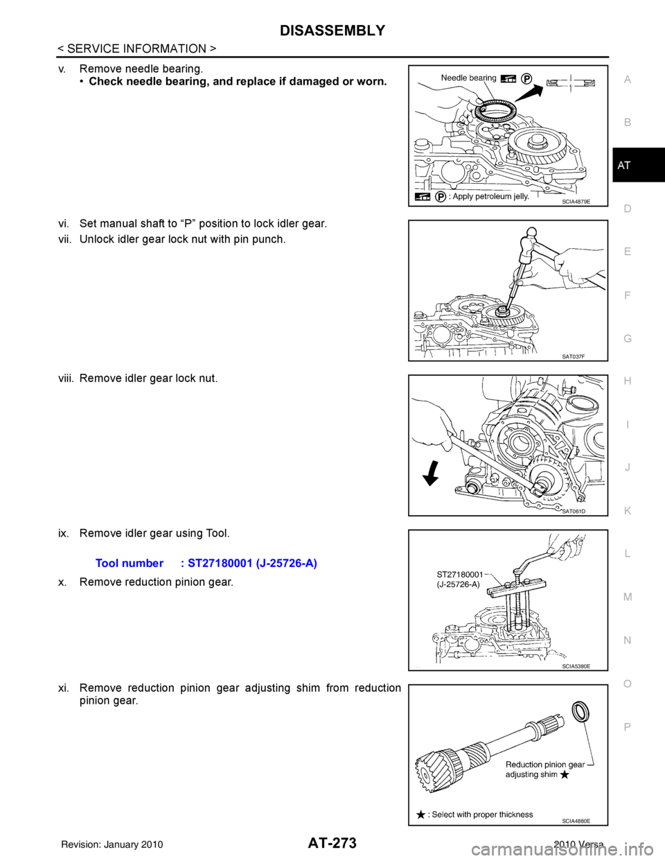 NISSAN LATIO 2010  Service Repair Manual DISASSEMBLYAT-273
< SERVICE INFORMATION >
DE
F
G H
I
J
K L
M A
B
AT
N
O P
v. Remove needle bearing. •Check needle bearing, and replace if damaged or worn.
vi. Set manual shaft to “P” position to