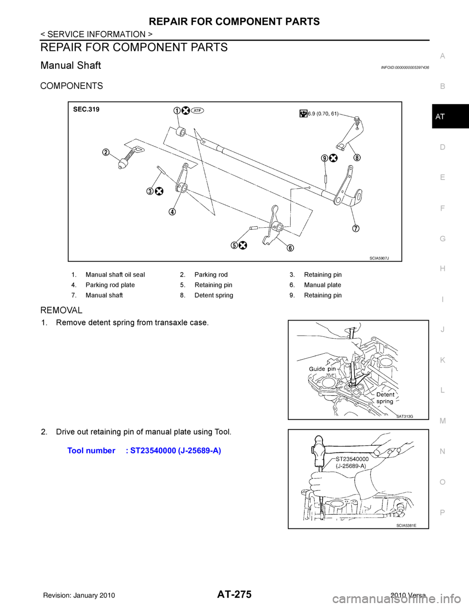NISSAN LATIO 2010 Service Repair Manual REPAIR FOR COMPONENT PARTSAT-275
< SERVICE INFORMATION >
DE
F
G H
I
J
K L
M A
B
AT
N
O P
REPAIR FOR COMPONENT PARTS
Manual ShaftINFOID:0000000005397436
COMPONENTS
REMOVAL
1. Remove detent spring from NISSAN LATIO 2010 Service Repair Manual REPAIR FOR COMPONENT PARTSAT-275
< SERVICE INFORMATION >
DE
F
G H
I
J
K L
M A
B
AT
N
O P
REPAIR FOR COMPONENT PARTS
Manual ShaftINFOID:0000000005397436
COMPONENTS
REMOVAL
1. Remove detent spring from