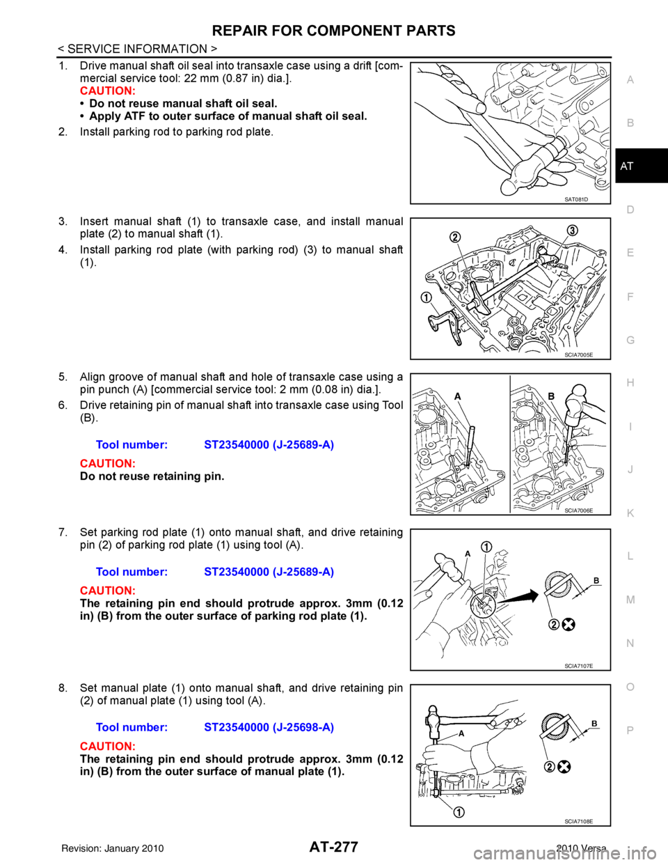 NISSAN LATIO 2010 Service Repair Manual REPAIR FOR COMPONENT PARTSAT-277
< SERVICE INFORMATION >
DE
F
G H
I
J
K L
M A
B
AT
N
O P
1. Drive manual shaft oil seal into transaxle case using a drift [com- mercial service tool: 22 mm (0.87 in) di NISSAN LATIO 2010 Service Repair Manual REPAIR FOR COMPONENT PARTSAT-277
< SERVICE INFORMATION >
DE
F
G H
I
J
K L
M A
B
AT
N
O P
1. Drive manual shaft oil seal into transaxle case using a drift [com- mercial service tool: 22 mm (0.87 in) di