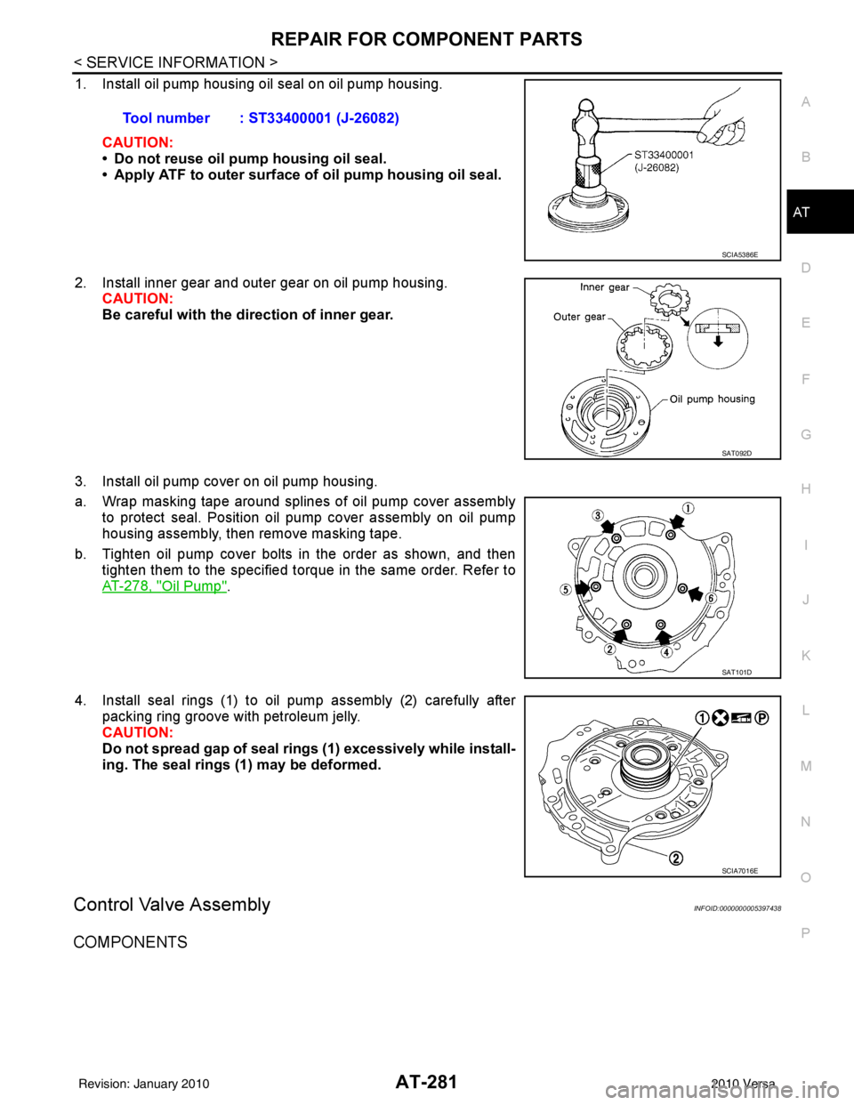 NISSAN LATIO 2010 Service Repair Manual REPAIR FOR COMPONENT PARTSAT-281
< SERVICE INFORMATION >
DE
F
G H
I
J
K L
M A
B
AT
N
O P
1. Install oil pump housing oil seal on oil pump housing.
CAUTION:
• Do not reuse oil pump housing oil seal.
NISSAN LATIO 2010 Service Repair Manual REPAIR FOR COMPONENT PARTSAT-281
< SERVICE INFORMATION >
DE
F
G H
I
J
K L
M A
B
AT
N
O P
1. Install oil pump housing oil seal on oil pump housing.
CAUTION:
• Do not reuse oil pump housing oil seal.