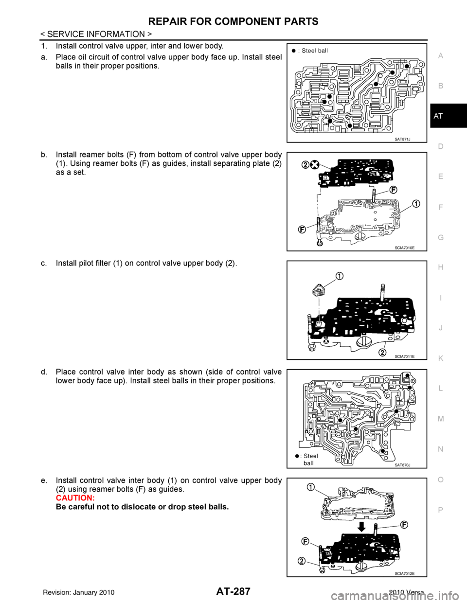 NISSAN LATIO 2010 Service Repair Manual REPAIR FOR COMPONENT PARTSAT-287
< SERVICE INFORMATION >
DE
F
G H
I
J
K L
M A
B
AT
N
O P
1. Install control valve upper, inter and lower body.
a. Place oil circuit of control valve upper body face up. NISSAN LATIO 2010 Service Repair Manual REPAIR FOR COMPONENT PARTSAT-287
< SERVICE INFORMATION >
DE
F
G H
I
J
K L
M A
B
AT
N
O P
1. Install control valve upper, inter and lower body.
a. Place oil circuit of control valve upper body face up.