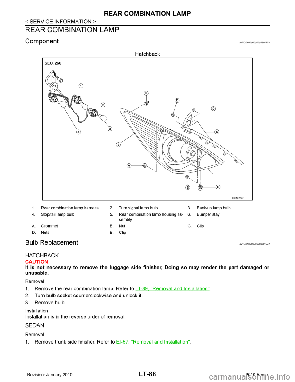 NISSAN LATIO 2010 Service Repair Manual LT-88
< SERVICE INFORMATION >
REAR COMBINATION LAMP
REAR COMBINATION LAMP
ComponentINFOID:0000000005394978
Hatchback
Bulb ReplacementINFOID:0000000005394979
HATCHBACK
CAUTION:
It is not necessary to r NISSAN LATIO 2010 Service Repair Manual LT-88
< SERVICE INFORMATION >
REAR COMBINATION LAMP
REAR COMBINATION LAMP
ComponentINFOID:0000000005394978
Hatchback
Bulb ReplacementINFOID:0000000005394979
HATCHBACK
CAUTION:
It is not necessary to r