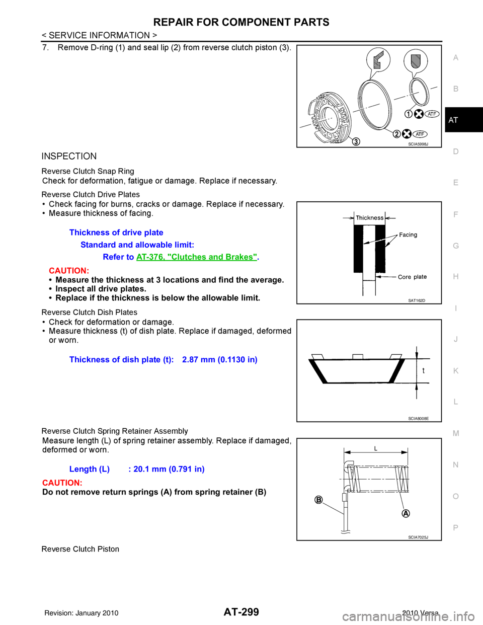 NISSAN LATIO 2010 Service Repair Manual REPAIR FOR COMPONENT PARTSAT-299
< SERVICE INFORMATION >
DE
F
G H
I
J
K L
M A
B
AT
N
O P
7. Remove D-ring (1) and seal lip (2) from reverse clutch piston (3).
INSPECTION
Reverse Clutch Snap Ring
Check NISSAN LATIO 2010 Service Repair Manual REPAIR FOR COMPONENT PARTSAT-299
< SERVICE INFORMATION >
DE
F
G H
I
J
K L
M A
B
AT
N
O P
7. Remove D-ring (1) and seal lip (2) from reverse clutch piston (3).
INSPECTION
Reverse Clutch Snap Ring
Check
