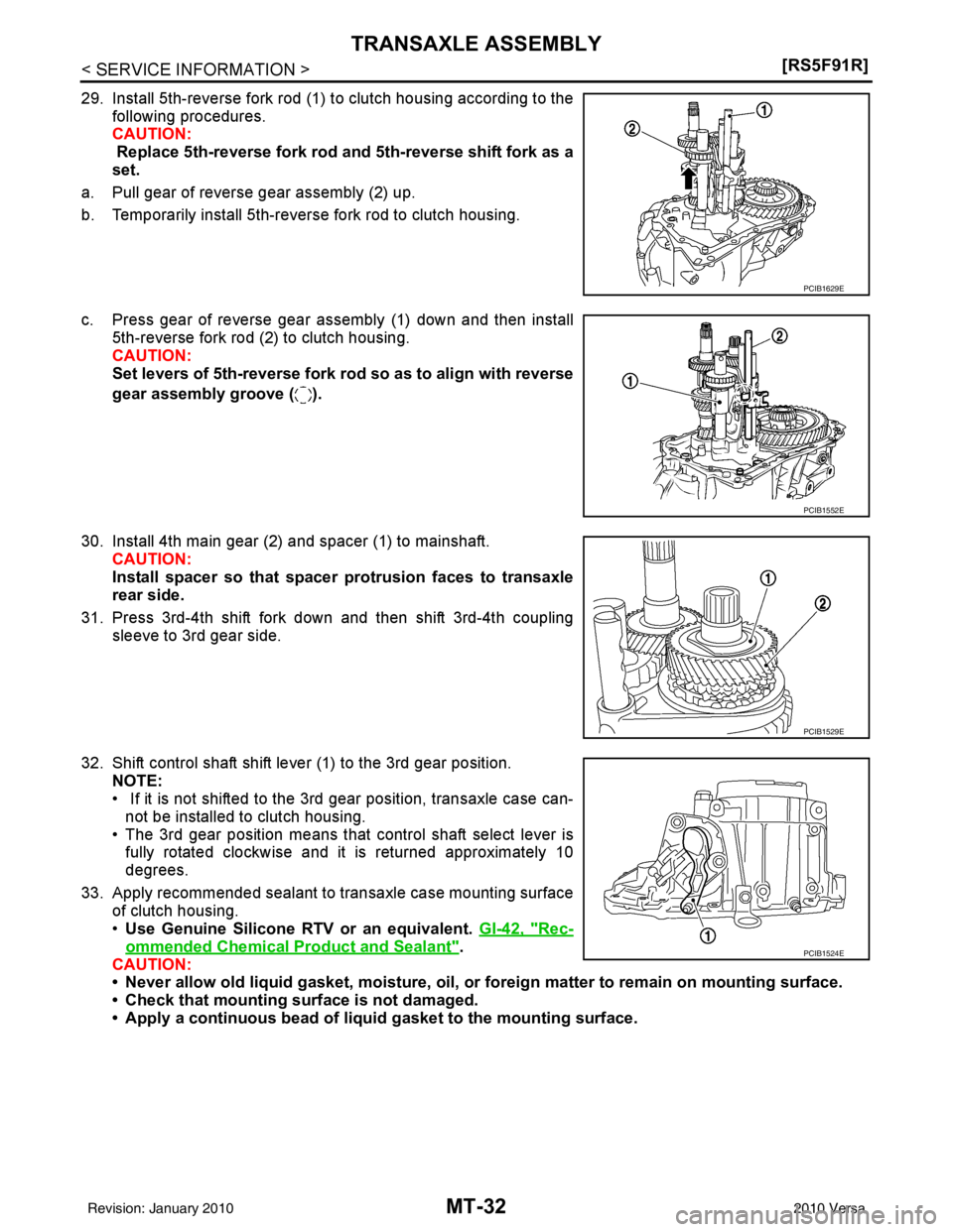 NISSAN LATIO 2010  Service Repair Manual MT-32
< SERVICE INFORMATION >[RS5F91R]
TRANSAXLE ASSEMBLY
29. Install 5th-reverse fork rod (1) to clutch housing according to the
following procedures.
CAUTION:
 Replace 5th-reverse fork rod and 5th-r