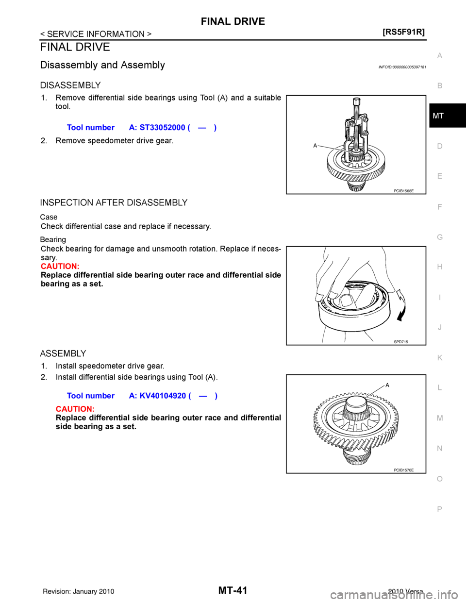 NISSAN LATIO 2010  Service Repair Manual FINAL DRIVEMT-41
< SERVICE INFORMATION > [RS5F91R]
D
E
F
G H
I
J
K L
M A
B
MT
N
O P
FINAL DRIVE
Disassembly and AssemblyINFOID:0000000005397181
DISASSEMBLY
1. Remove differential side bearings using T