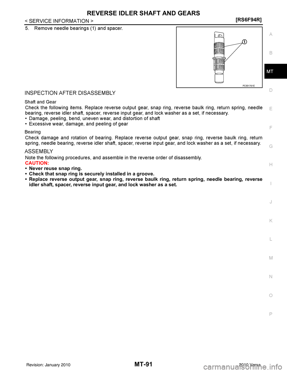 NISSAN LATIO 2010  Service Repair Manual REVERSE IDLER SHAFT AND GEARSMT-91
< SERVICE INFORMATION > [RS6F94R]
D
E
F
G H
I
J
K L
M A
B
MT
N
O P
5. Remove needle bearings (1) and spacer.
INSPECTION AFTER DISASSEMBLY
Shaft and Gear
Check the fo