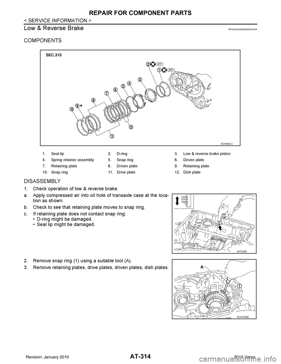 NISSAN LATIO 2010  Service Repair Manual AT-314
< SERVICE INFORMATION >
REPAIR FOR COMPONENT PARTS
Low & Reverse Brake
INFOID:0000000005397444
COMPONENTS
DISASSEMBLY
1. Check operation of low & reverse brake.
a. Apply compressed air into oil