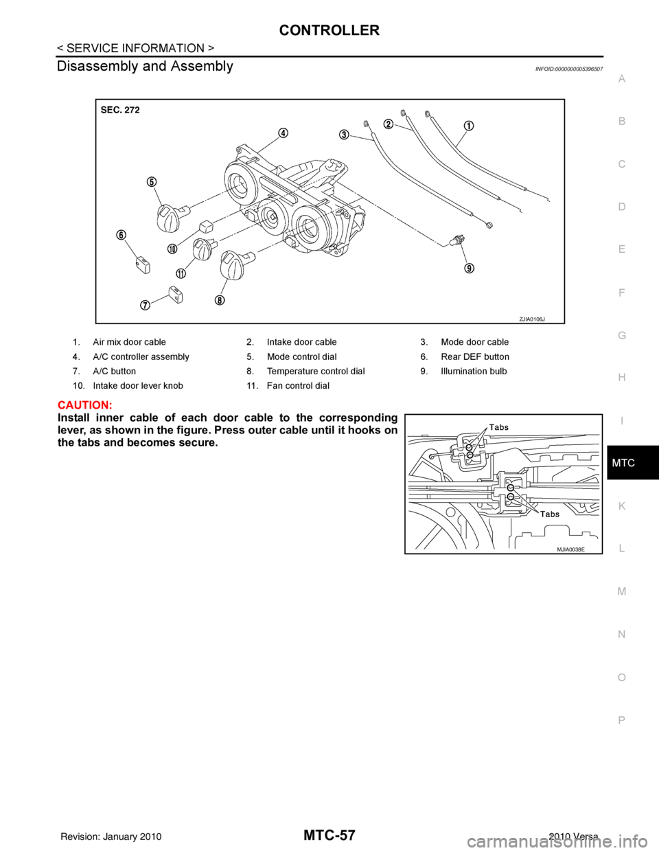 NISSAN LATIO 2010  Service Repair Manual CONTROLLERMTC-57
< SERVICE INFORMATION >
C
DE
F
G H
I
K L
M A
B
MTC
N
O P
Disassembly and AssemblyINFOID:0000000005396507
CAUTION:
Install inner cable of each do or cable to the corresponding
lever, a