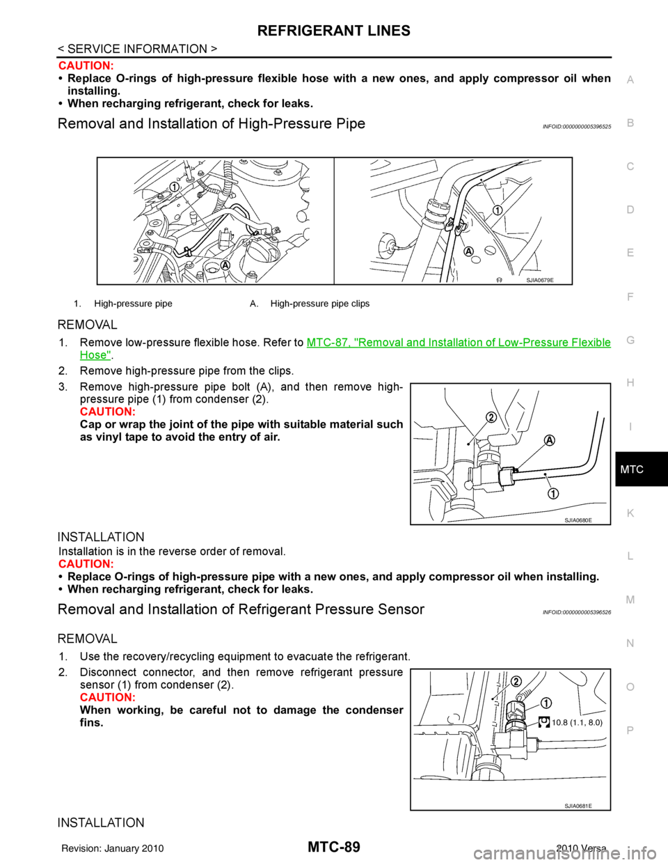 NISSAN LATIO 2010 Service Repair Manual REFRIGERANT LINESMTC-89
< SERVICE INFORMATION >
C
DE
F
G H
I
K L
M A
B
MTC
N
O P
CAUTION:
• Replace O-rings of high-pressure flexible hose with a new ones, and apply compressor oil when
installing. NISSAN LATIO 2010 Service Repair Manual REFRIGERANT LINESMTC-89
< SERVICE INFORMATION >
C
DE
F
G H
I
K L
M A
B
MTC
N
O P
CAUTION:
• Replace O-rings of high-pressure flexible hose with a new ones, and apply compressor oil when
installing.