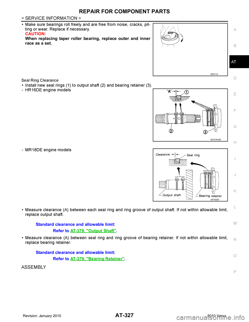 NISSAN LATIO 2010 Service Repair Manual REPAIR FOR COMPONENT PARTSAT-327
< SERVICE INFORMATION >
DE
F
G H
I
J
K L
M A
B
AT
N
O P
• Make sure bearings roll freely and are free from noise, cracks, pit- ting or wear. Replace if necessary.
CA NISSAN LATIO 2010 Service Repair Manual REPAIR FOR COMPONENT PARTSAT-327
< SERVICE INFORMATION >
DE
F
G H
I
J
K L
M A
B
AT
N
O P
• Make sure bearings roll freely and are free from noise, cracks, pit- ting or wear. Replace if necessary.
CA