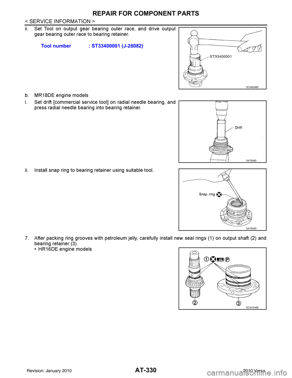 NISSAN LATIO 2010 Service Repair Manual AT-330
< SERVICE INFORMATION >
REPAIR FOR COMPONENT PARTS
ii. Set Tool on output gear bearing outer race, and drive outputgear bearing outer race to bearing retainer.
b. MR18DE engine models
i. Set dr NISSAN LATIO 2010 Service Repair Manual AT-330
< SERVICE INFORMATION >
REPAIR FOR COMPONENT PARTS
ii. Set Tool on output gear bearing outer race, and drive outputgear bearing outer race to bearing retainer.
b. MR18DE engine models
i. Set dr
