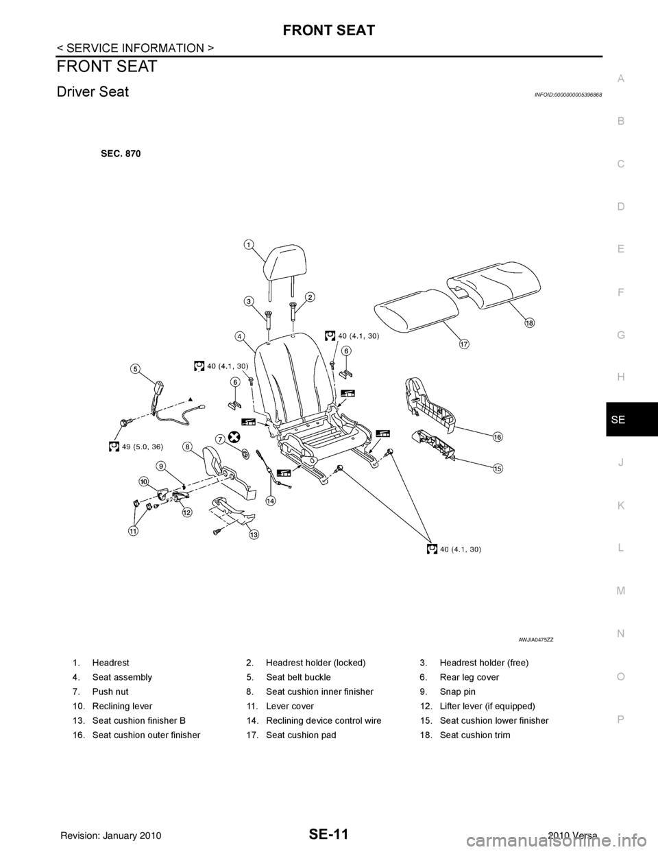NISSAN LATIO 2010 Service Repair Manual FRONT SEATSE-11
< SERVICE INFORMATION >
C
DE
F
G H
J
K L
M A
B
SE
N
O P
FRONT SEAT
Driver SeatINFOID:0000000005396868
1. Headrest 2. Headrest holder (locked)3. Headrest holder (free)
4. Seat assembly NISSAN LATIO 2010 Service Repair Manual FRONT SEATSE-11
< SERVICE INFORMATION >
C
DE
F
G H
J
K L
M A
B
SE
N
O P
FRONT SEAT
Driver SeatINFOID:0000000005396868
1. Headrest 2. Headrest holder (locked)3. Headrest holder (free)
4. Seat assembly