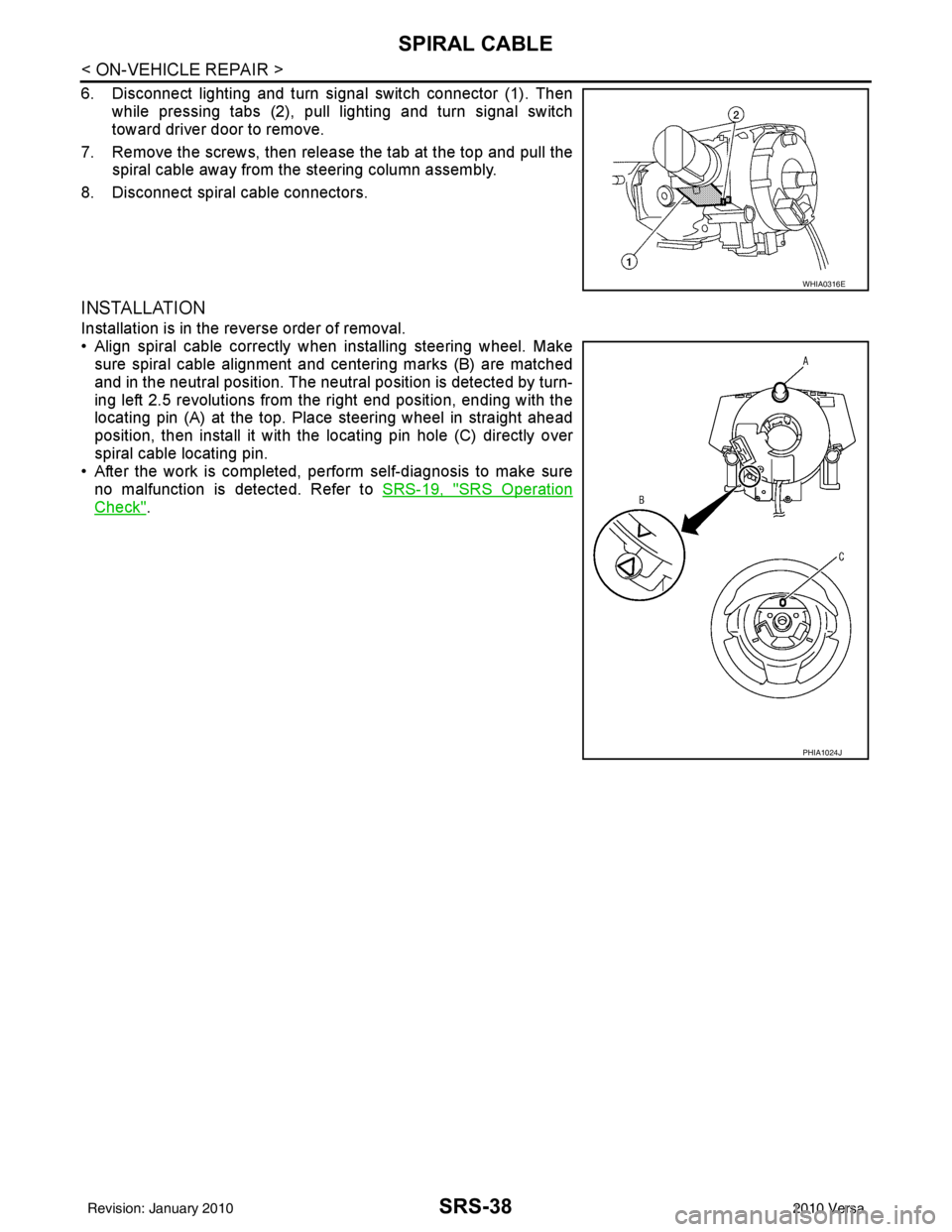 NISSAN LATIO 2010 Service Repair Manual SRS-38
< ON-VEHICLE REPAIR >
SPIRAL CABLE
6. Disconnect lighting and turn signal switch connector (1). Thenwhile pressing tabs (2), pull lighting and turn signal switch
toward driver door to remove.
7 NISSAN LATIO 2010 Service Repair Manual SRS-38
< ON-VEHICLE REPAIR >
SPIRAL CABLE
6. Disconnect lighting and turn signal switch connector (1). Thenwhile pressing tabs (2), pull lighting and turn signal switch
toward driver door to remove.
7