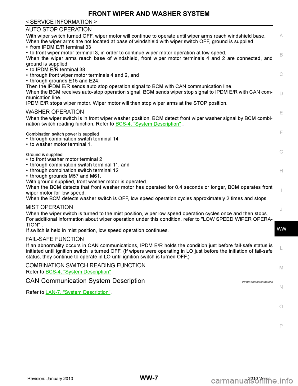 NISSAN LATIO 2010  Service Repair Manual FRONT WIPER AND WASHER SYSTEMWW-7
< SERVICE INFORMATION >
C
DE
F
G H
I
J
L
M A
B
WW
N
O P
AUTO STOP OPERATION
With wiper switch turned OFF, wiper motor will cont inue to operate until wiper arms reach