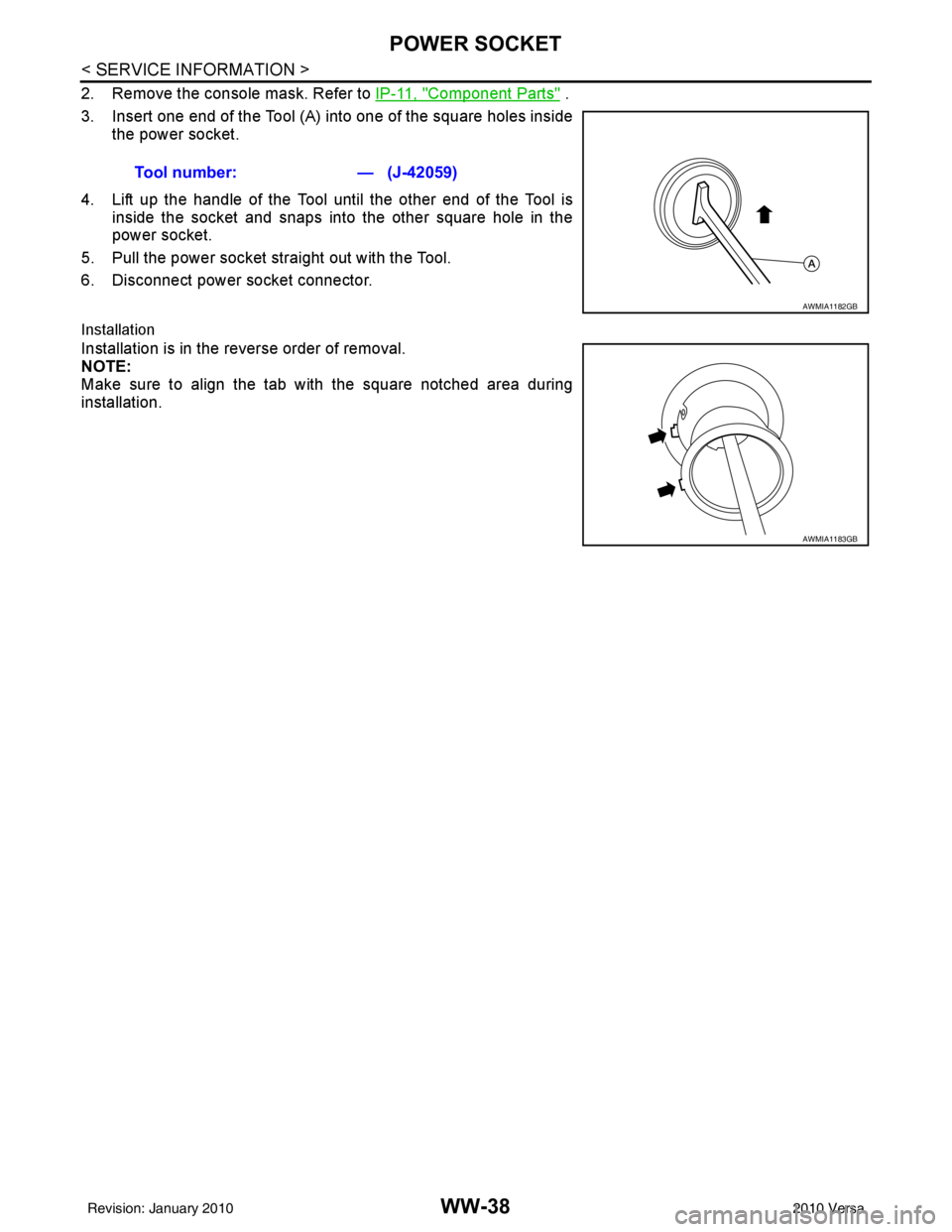 NISSAN LATIO 2010  Service Repair Manual WW-38
< SERVICE INFORMATION >
POWER SOCKET
2. Remove the console mask. Refer to IP-11, "Component Parts" .
3. Insert one end of the Tool (A) into one of the square holes inside the power socket.
4. Li