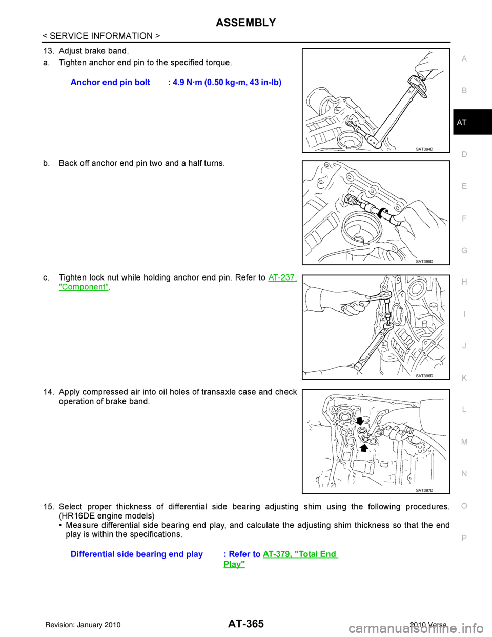 NISSAN LATIO 2010 Service Repair Manual ASSEMBLYAT-365
< SERVICE INFORMATION >
DE
F
G H
I
J
K L
M A
B
AT
N
O P
13. Adjust brake band.
a. Tighten anchor end pin to the specified torque.
b. Back off anchor end pin two and a half turns.
c. Tig NISSAN LATIO 2010 Service Repair Manual ASSEMBLYAT-365
< SERVICE INFORMATION >
DE
F
G H
I
J
K L
M A
B
AT
N
O P
13. Adjust brake band.
a. Tighten anchor end pin to the specified torque.
b. Back off anchor end pin two and a half turns.
c. Tig