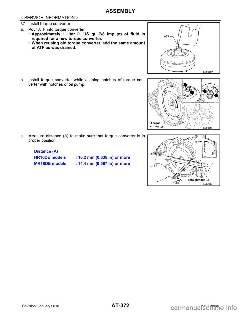 NISSAN LATIO 2010 Service Repair Manual AT-372
< SERVICE INFORMATION >
ASSEMBLY
37. Install torque converter.
a. Pour ATF into torque converter.•Approximately 1 liter (1 US qt, 7/8 Imp pt) of fluid is
required for a new torque converter.
NISSAN LATIO 2010 Service Repair Manual AT-372
< SERVICE INFORMATION >
ASSEMBLY
37. Install torque converter.
a. Pour ATF into torque converter.•Approximately 1 liter (1 US qt, 7/8 Imp pt) of fluid is
required for a new torque converter.