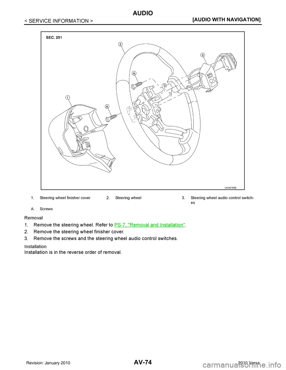 NISSAN LATIO 2010  Service Repair Manual AV-74
< SERVICE INFORMATION >[AUDIO WITH NAVIGATION]
AUDIO
Removal
1. Remove the steering wheel. Refer to PS-7, "Removal and Installation".
2. Remove the steering wheel finisher cover.
3. Remove the s