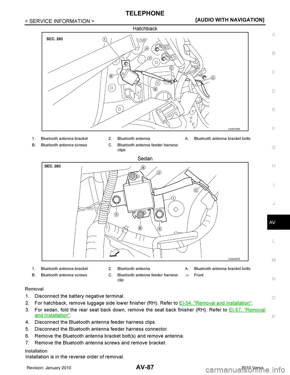 NISSAN LATIO 2010  Service Repair Manual TELEPHONEAV-87
< SERVICE INFORMATION > [AUDIO WITH NAVIGATION]
C
D
E
F
G H
I
J
L
M A
B
AV
N
O P
Hatchback
Sedan
Removal
1. Disconnect the battery negative terminal.
2. For hatchback, remove luggage si