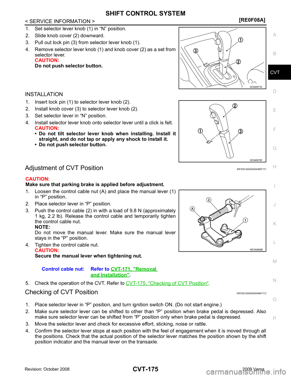 NISSAN LATIO 2009  Service Repair Manual SHIFT CONTROL SYSTEM
CVT-175
< SERVICE INFORMATION >
[RE0F08A] D
E
F
G H
I
J
K L
M A
B CVT
N
O P
1. Set selector lever knob (1) in “N” position.
2. Slide knob cover (2) downward.
3. Pull out lock 