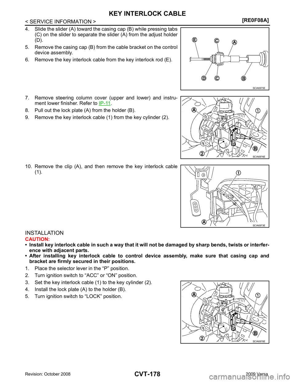 NISSAN LATIO 2009  Service Repair Manual CVT-178< SERVICE INFORMATION >
[RE0F08A]
KEY INTERLOCK CABLE
4. Slide the slider (A) toward the casing cap (B) while pressing tabs (C) on the slider to separate the slider (A) from the adjust holder
(