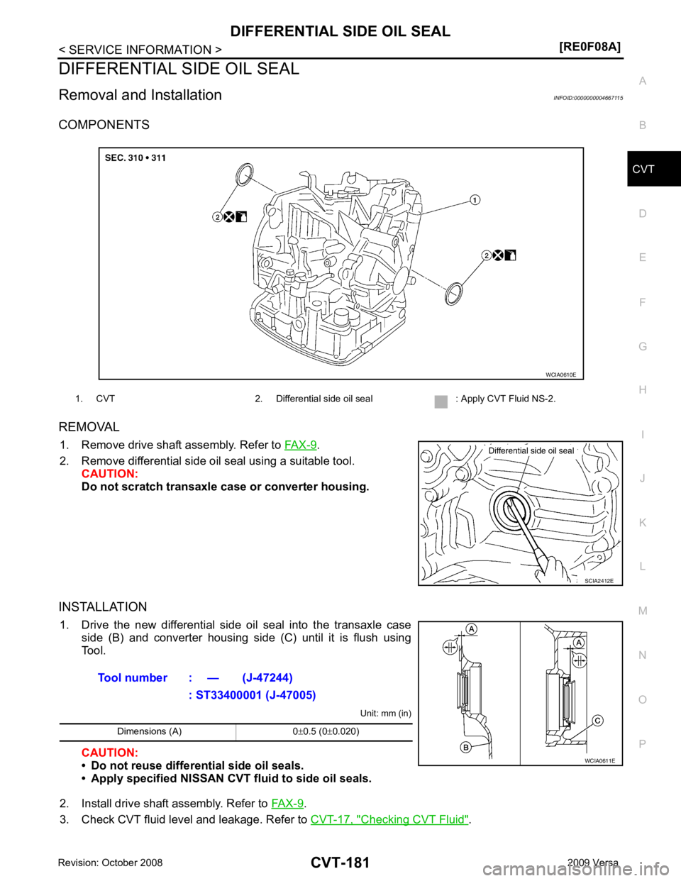 NISSAN LATIO 2009 Service Repair Manual CVT
N
O P
DIFFERENTIAL SIDE OIL SEAL
Removal and Installation INFOID:0000000004667115
COMPONENTS
REMOVAL 1. Remove drive shaft assembly. Refer to FAX-9 .
2. Remove differential side oil seal using a NISSAN LATIO 2009 Service Repair Manual CVT
N
O P
DIFFERENTIAL SIDE OIL SEAL
Removal and Installation INFOID:0000000004667115
COMPONENTS
REMOVAL 1. Remove drive shaft assembly. Refer to FAX-9 .
2. Remove differential side oil seal using a