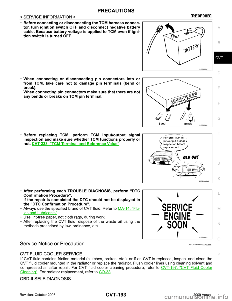 NISSAN LATIO 2009  Service Repair Manual PRECAUTIONS
CVT-193
< SERVICE INFORMATION >
[RE0F08B] D
E
F
G H
I
J
K L
M A
B CVT
N
O P
•
Before connecting or disconn ecting the TCM harness connec-
tor,  turn  ignition  switch  OF F  and  disconn