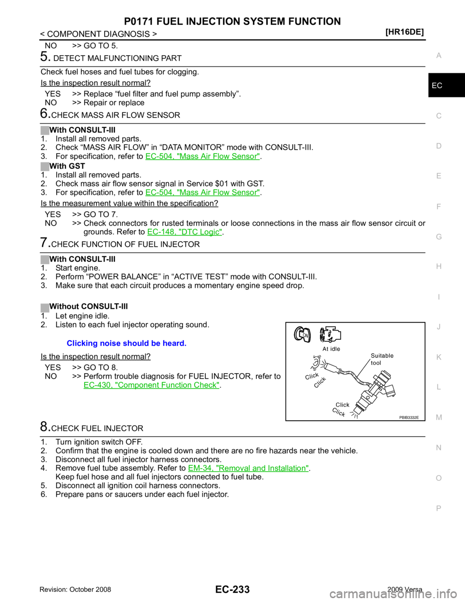 NISSAN LATIO 2009  Service Repair Manual EC
NP
O
NO >> GO TO 5. YES >> Replace “fuel filter and fuel pump assembly”.
NO >> Repair or replace Mass Air Flow Sensor " .
With GST
1. Install all removed parts.
2. Check mass air flow sensor si
