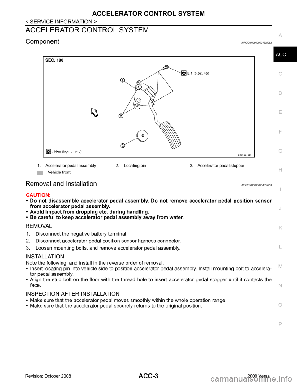 NISSAN LATIO 2009  Service Repair Manual ACC
NP
O
ACCELERATOR CONTROL SYSTEM
Component INFOID:0000000004305262
Removal and Installation INFOID:0000000004305263
CAUTION:
• Do  not  disassemble  accelerator  pedal  assembly.  Do   not  remov