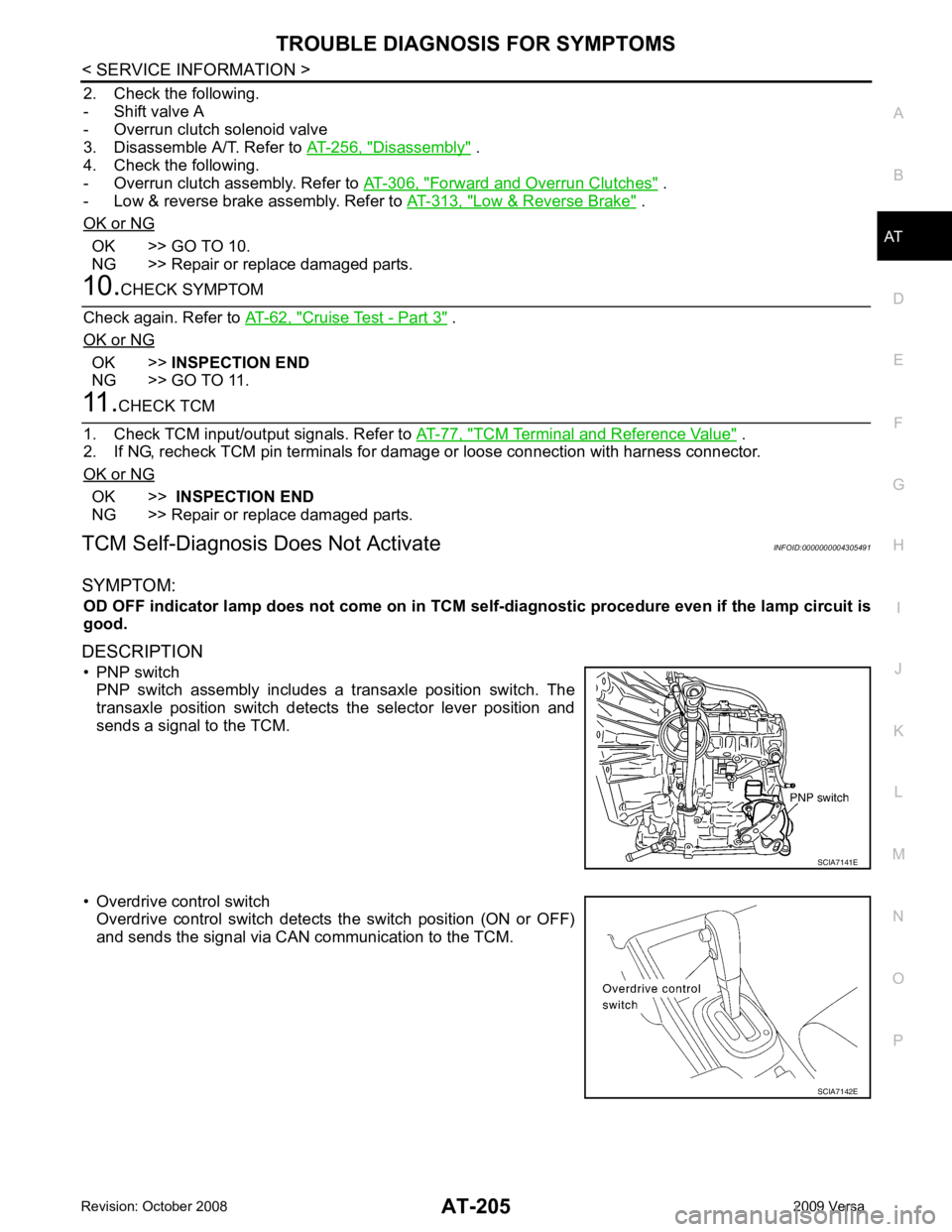 NISSAN LATIO 2009  Service Repair Manual AT
N
O P
2. Check the following.
- Shift valve A
- Overrun clutch solenoid valve
3. Disassemble A/T. Refer to  AT-256, " Disassembly "  .
4. Check the following.
- Overrun clutch assembly. Refer to  A