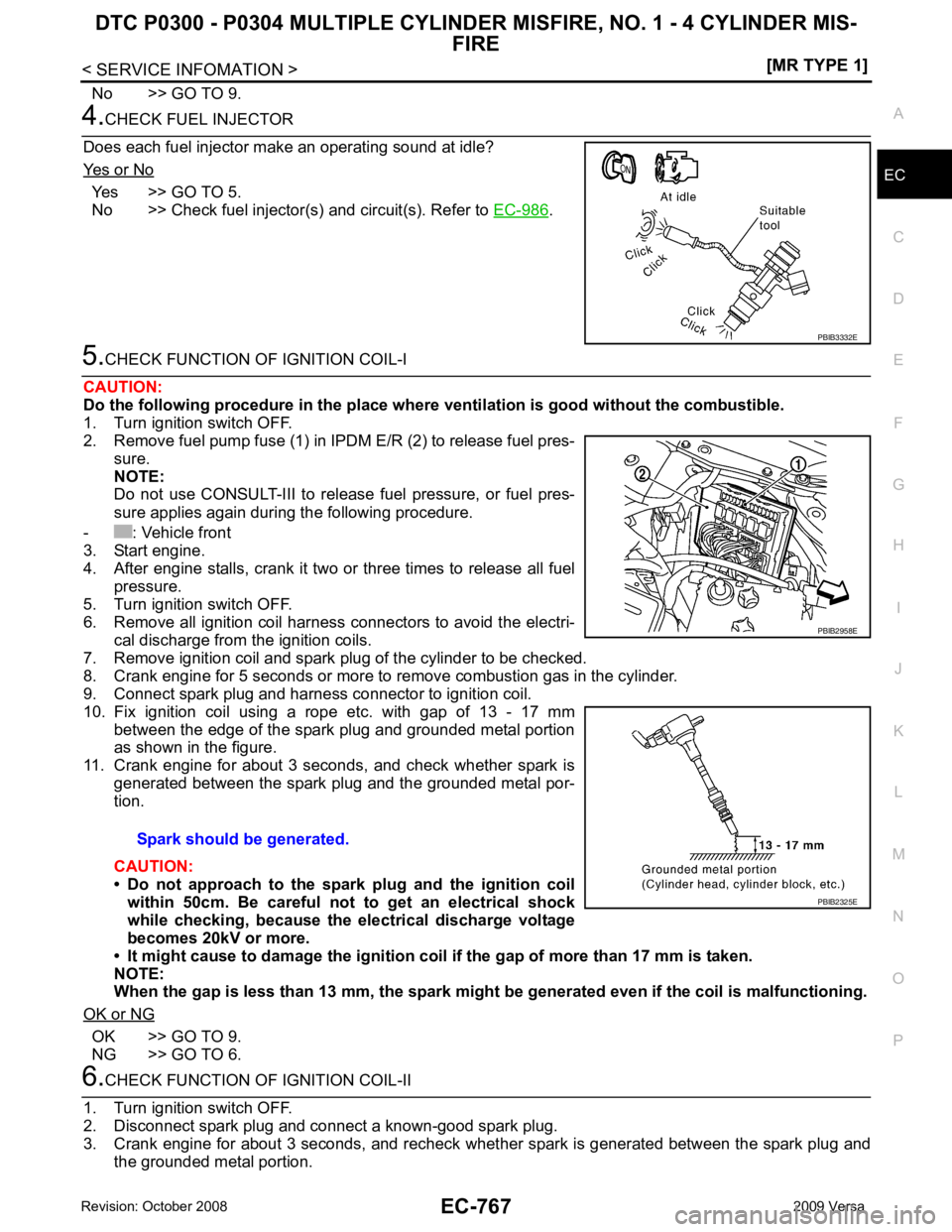 NISSAN LATIO 2009  Service Repair Manual DTC P0300 - P0304 MULTIPLE CYLINDER 
MISFIRE, NO. 1 - 4 CYLINDER MIS-
FIRE
EC-767
< SERVICE INFOMATION >
[MR TYPE 1] C
D E
F
G H
I
J
K L
M A EC
NP
O
No >> GO TO 9. 4.
CHECK FUEL INJECTOR
Does each fue