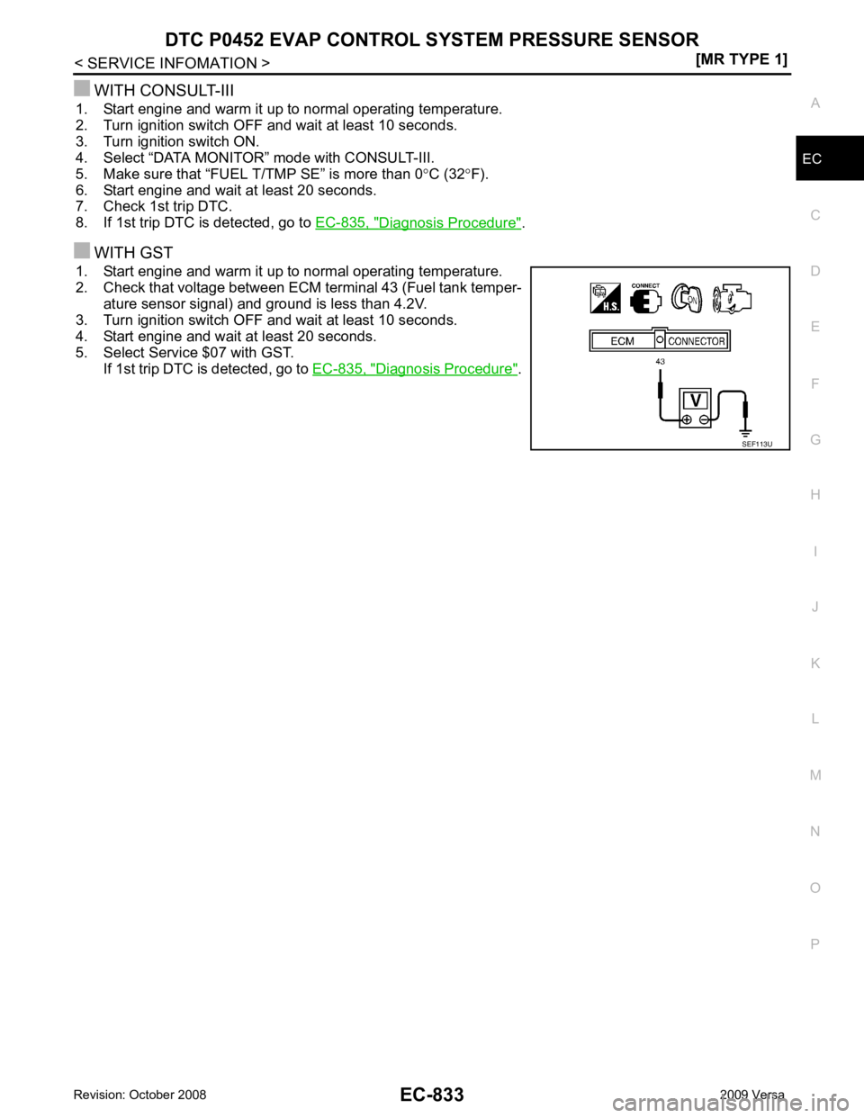 NISSAN LATIO 2009  Service Repair Manual DTC P0452 EVAP CONTROL 
SYSTEM PRESSURE SENSOR
EC-833
< SERVICE INFOMATION >
[MR TYPE 1] C
D E
F
G H
I
J
K L
M A EC
NP
O
WITH CONSULT-III
1. Start engine and warm it up to normal operating temperature
