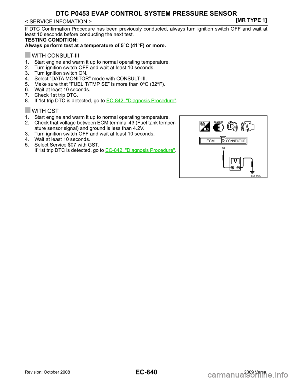 NISSAN LATIO 2009  Service Repair Manual EC-840< SERVICE INFOMATION >
[MR TYPE 1]
DTC P0453 EVAP CONTROL 
SYSTEM PRESSURE SENSOR
If  DTC  Confirmation  Procedure  has  been  previously  conduc ted,  always  turn  ignition  switch  OFF  and  