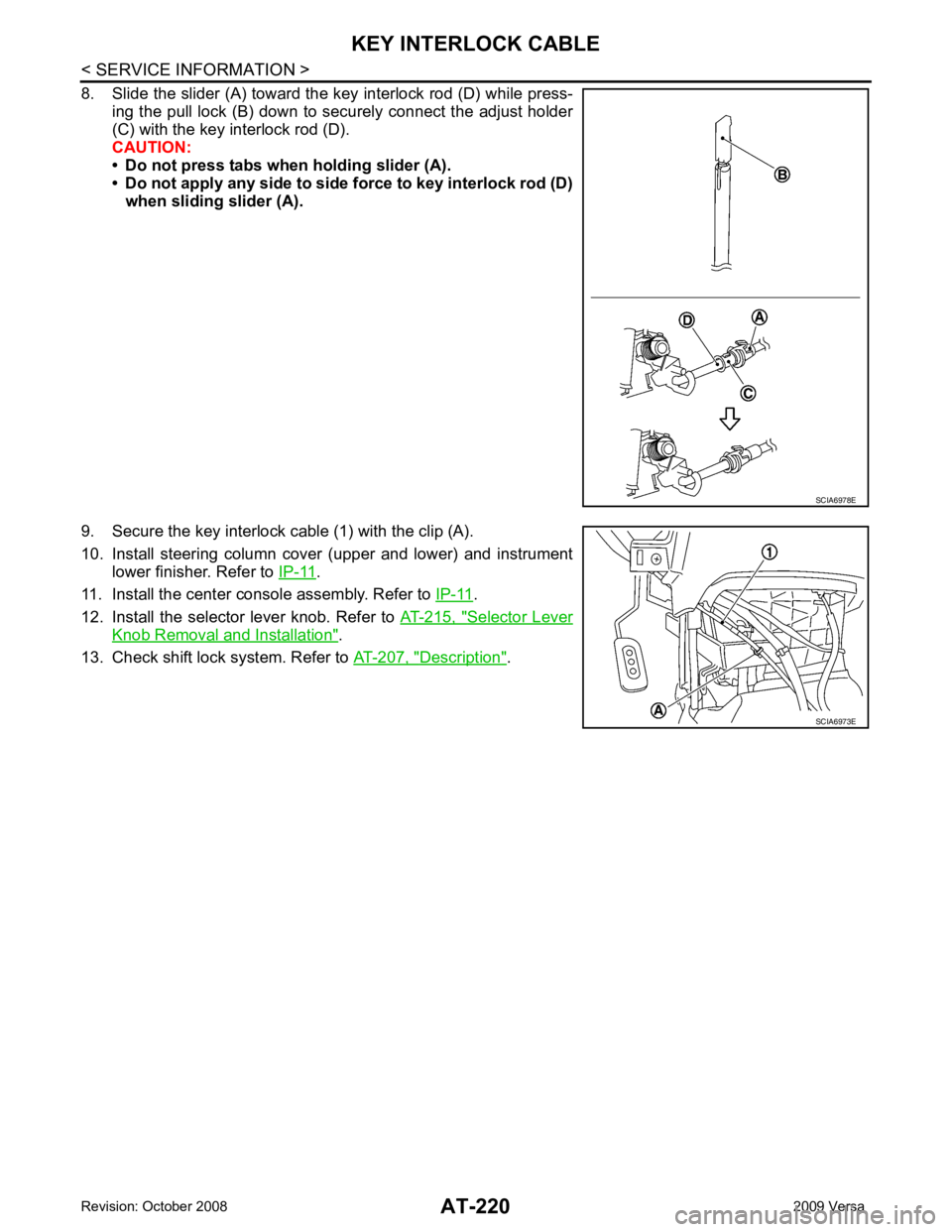 NISSAN LATIO 2009  Service Repair Manual .
11. Install the center console assembly. Refer to  IP-11 .
12. Install  the  selector  lever  knob.  Refer  to   AT-215,  " Selector Lever
Knob Removal and Installation " .
13. Check shift lock syst