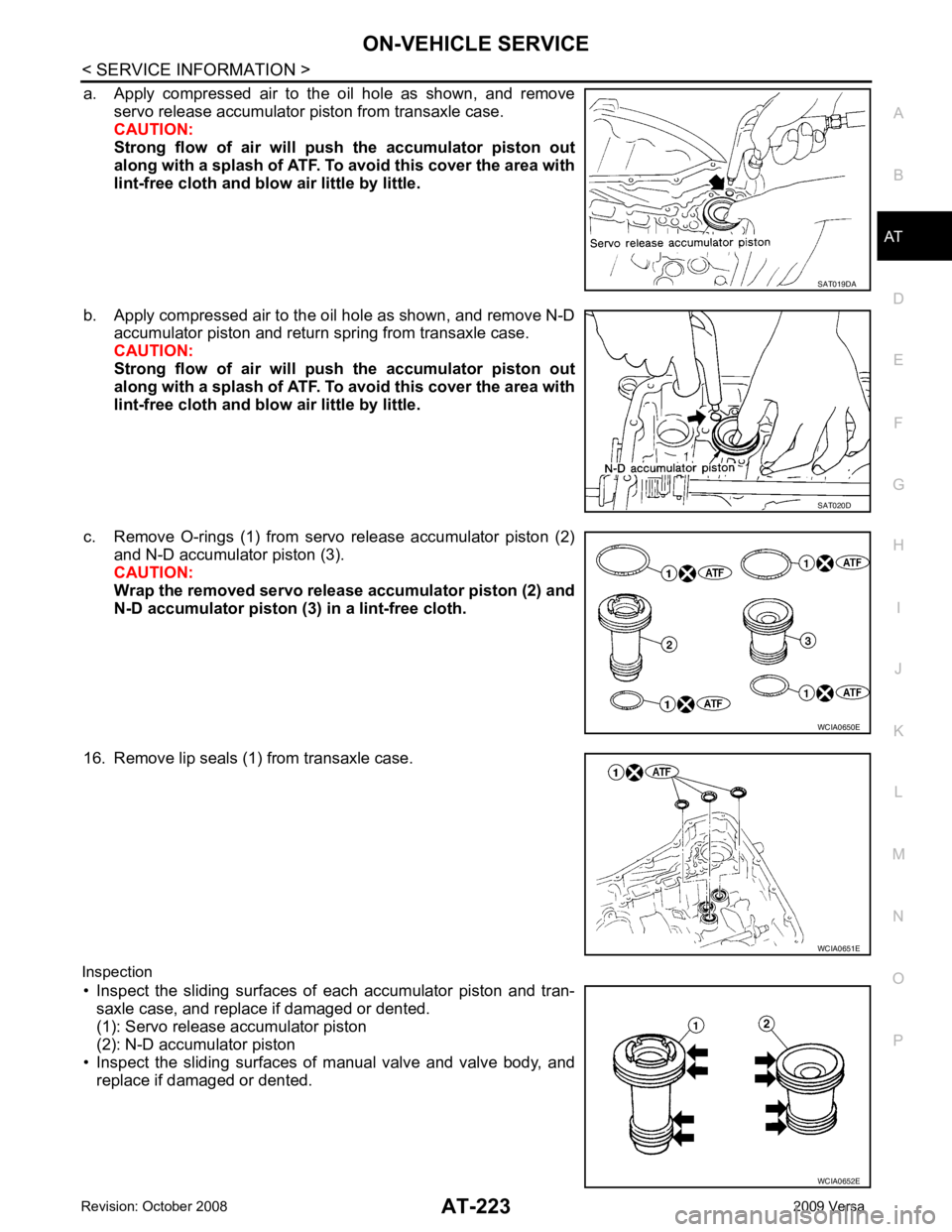 NISSAN LATIO 2009  Service Repair Manual AT
N
O P
a. Apply  compressed  air  to  the  oil  hole  as  shown,  and  remove
servo release accumulator piston from transaxle case.
CAUTION:
Strong  flow  of  air  will  pu sh  the  accumulator  pis