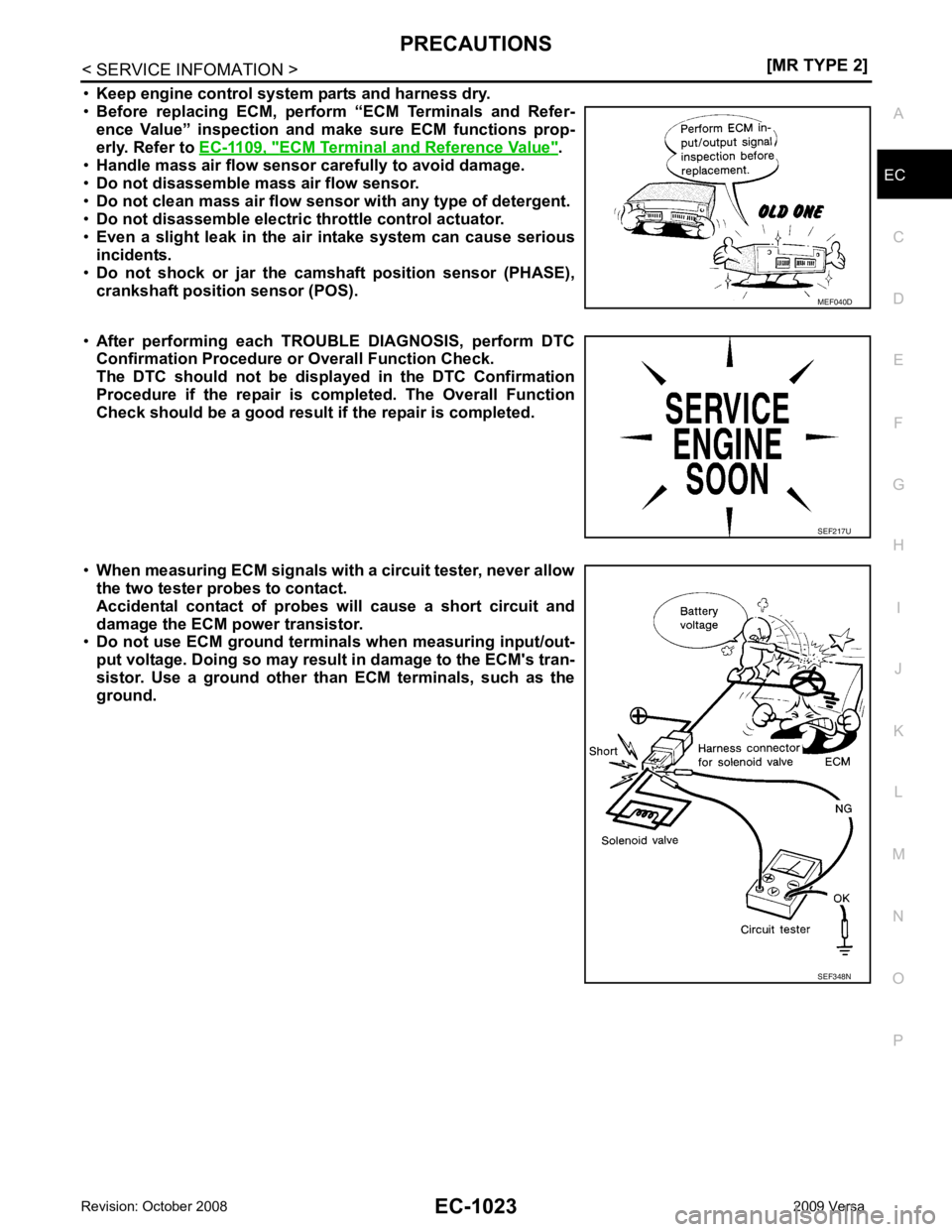 NISSAN LATIO 2009  Service Repair Manual PRECAUTIONS
EC-1023
< SERVICE INFOMATION >
[MR TYPE 2] C
D E
F
G H
I
J
K L
M A EC
NP
O
•
Keep engine control system parts and harness dry.
• Before  replacing  ECM,  perform  “ECM  Terminals  an