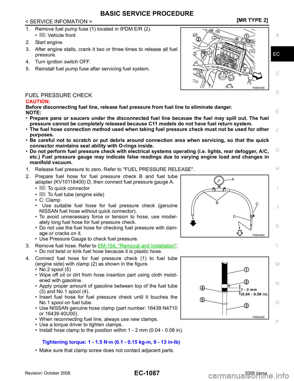 NISSAN LATIO 2009  Service Repair Manual BASIC SERVICE PROCEDURE
EC-1087
< SERVICE INFOMATION >
[MR TYPE 2] C
D E
F
G H
I
J
K L
M A EC
NP
O
1. Remove fuel pump fuse (1) located in IPDM E/R (2).
• : Vehicle front
2. Start engine.
3. After e
